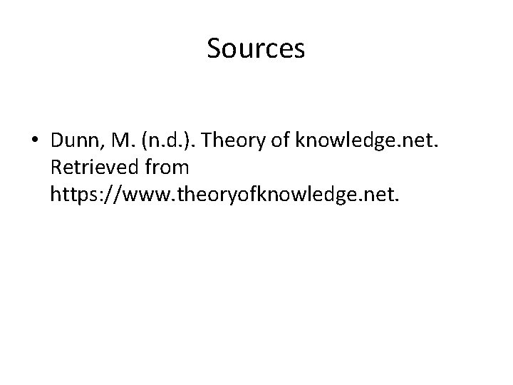 Sources • Dunn, M. (n. d. ). Theory of knowledge. net. Retrieved from https: