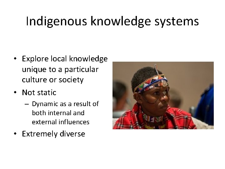 Indigenous knowledge systems • Explore local knowledge unique to a particular culture or society