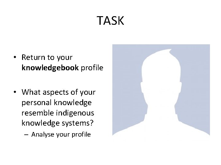 TASK • Return to your knowledgebook profile • What aspects of your personal knowledge