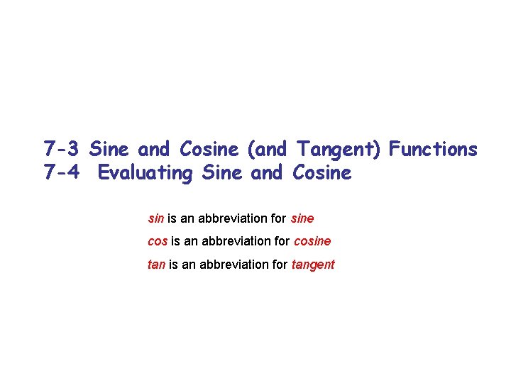 7 -3 Sine and Cosine (and Tangent) Functions 7 -4 Evaluating Sine and Cosine 7 -3 Sine and Cosine (and Tangent) Functions 7 -4 Evaluating Sine and Cosine