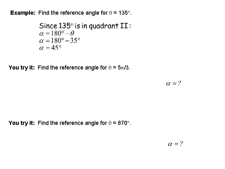 Example: Find the reference angle for = 135. You try it: Find the reference Example: Find the reference angle for = 135. You try it: Find the reference