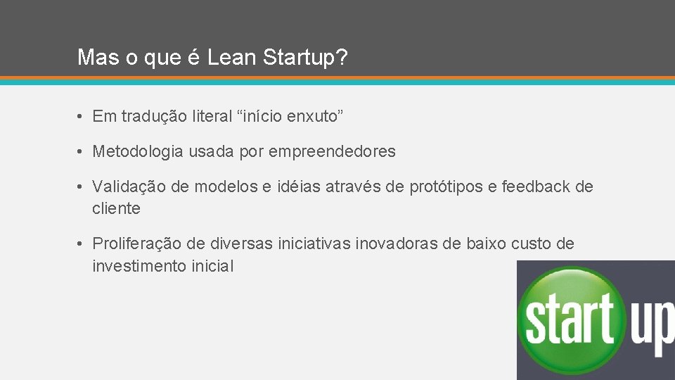 Mas o que é Lean Startup? • Em tradução literal “início enxuto” • Metodologia