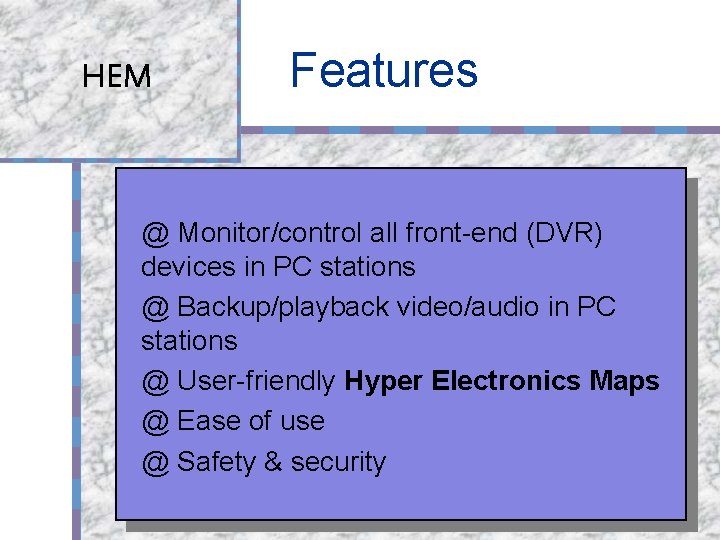 HEM Features @ Monitor/control all front-end (DVR) devices in PC stations @ Backup/playback video/audio