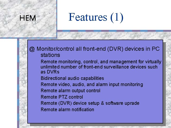 HEM Features (1) @ Monitor/control all front-end (DVR) devices in PC stations l l