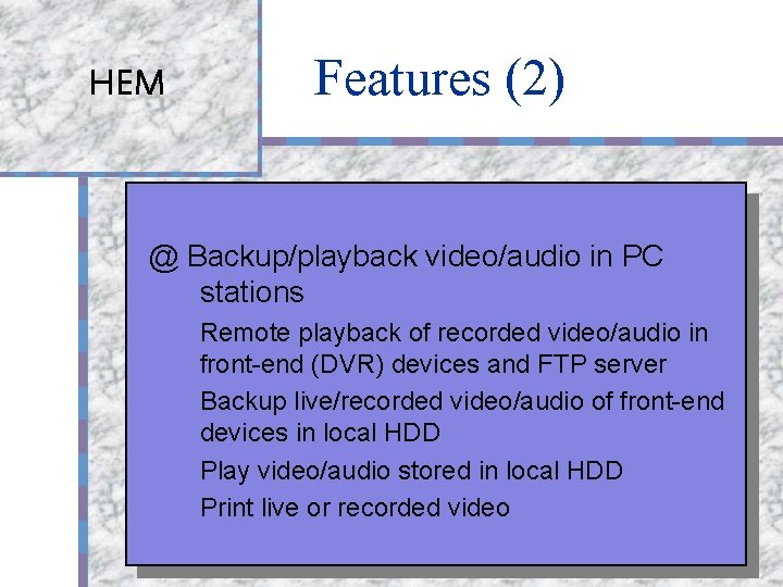 HEM Features (2) @ Backup/playback video/audio in PC stations Remote playback of recorded video/audio