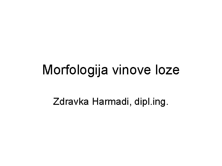Morfologija vinove loze Zdravka Harmadi, dipl. ing. 