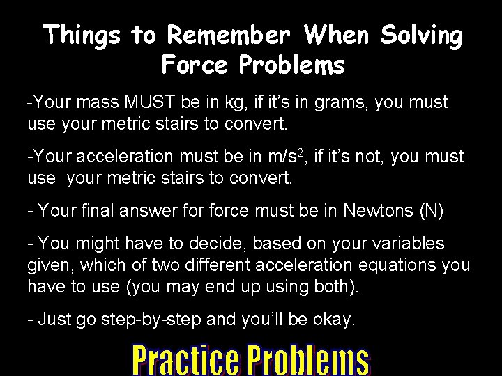 Things to Remember When Solving Force Problems -Your mass MUST be in kg, if