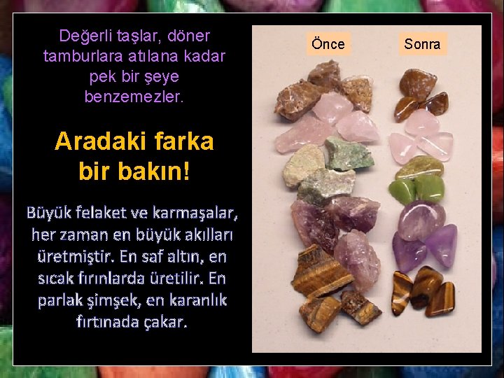 Değerli taşlar, döner tamburlara atılana kadar pek bir şeye benzemezler. Aradaki farka bir bakın!