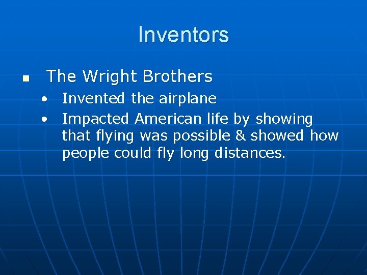 Inventors n The Wright Brothers • Invented the airplane • Impacted American life by