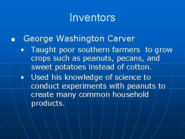 Inventors n George Washington Carver • Taught poor southern farmers to grow crops such