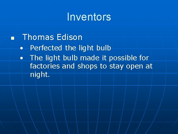 Inventors n Thomas Edison • Perfected the light bulb • The light bulb made