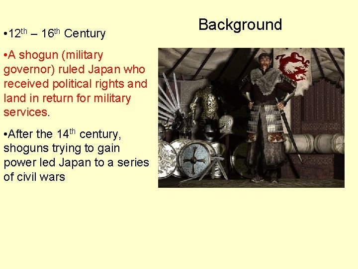  • 12 th – 16 th Century • A shogun (military governor) ruled