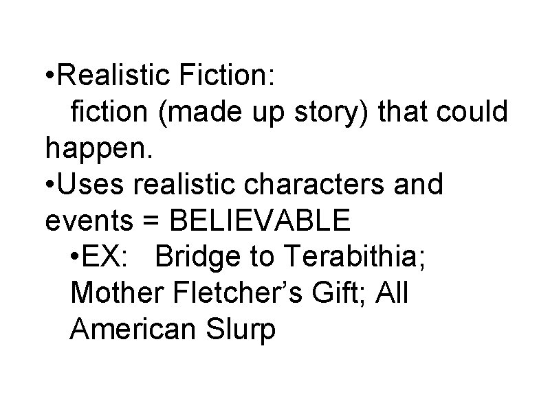  • Realistic Fiction: fiction (made up story) that could happen. • Uses realistic