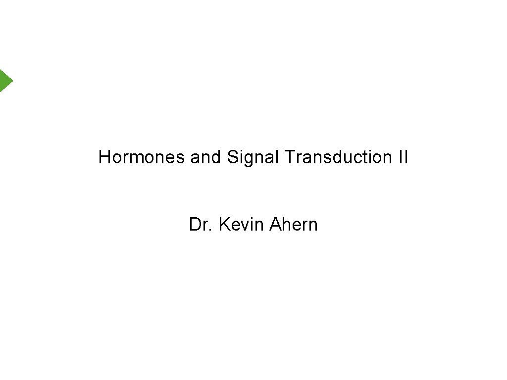 Hormones and Signal Transduction II Dr. Kevin Ahern 