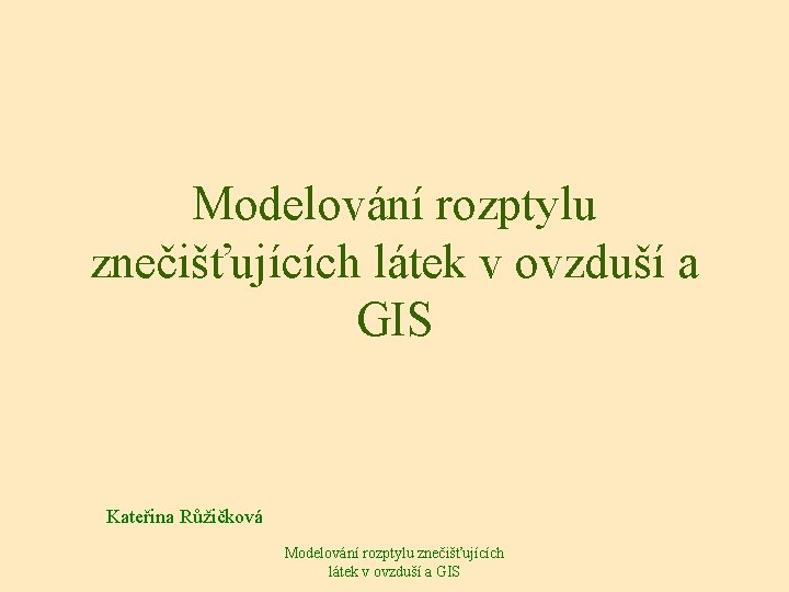 Modelování rozptylu znečišťujících látek v ovzduší a GIS Kateřina Růžičková Modelování rozptylu znečišťujících látek