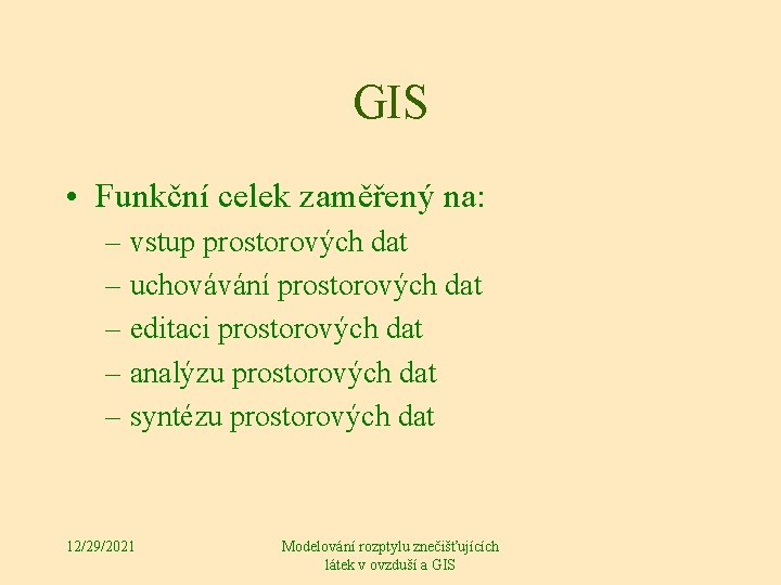 GIS • Funkční celek zaměřený na: – vstup prostorových dat – uchovávání prostorových dat