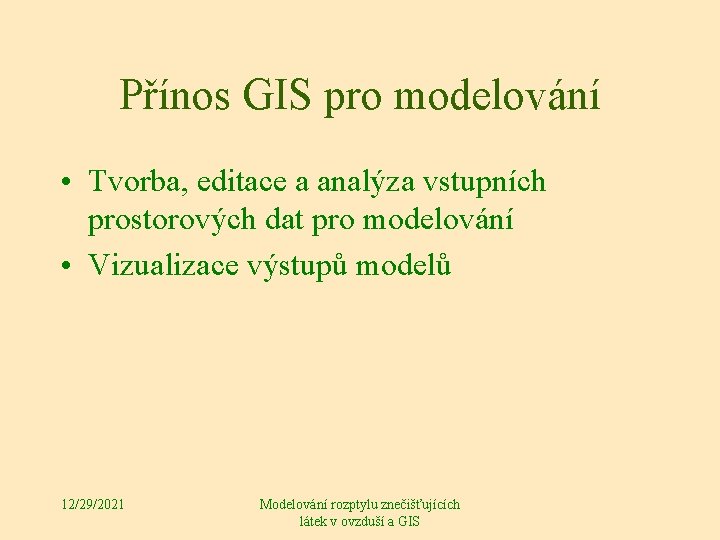 Přínos GIS pro modelování • Tvorba, editace a analýza vstupních prostorových dat pro modelování