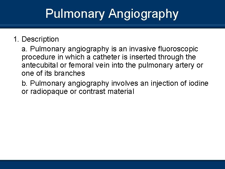 Pulmonary Angiography 1. Description a. Pulmonary angiography is an invasive fluoroscopic procedure in which