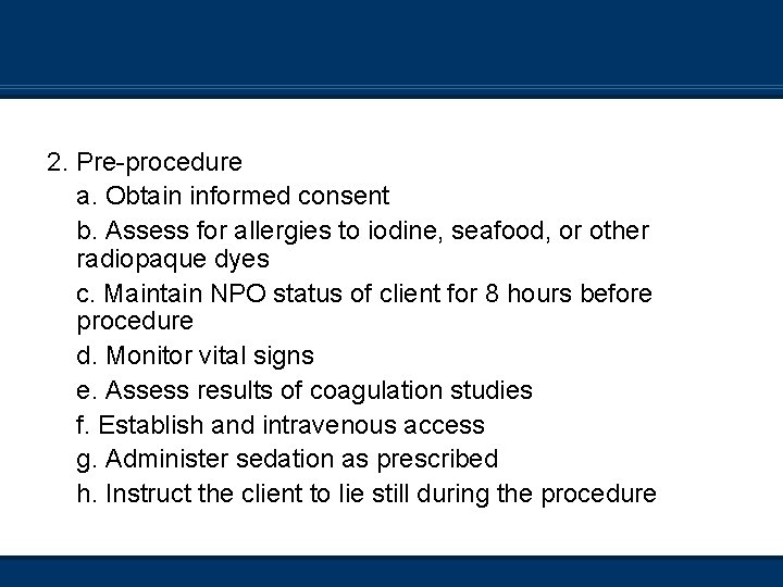 2. Pre-procedure a. Obtain informed consent b. Assess for allergies to iodine, seafood, or