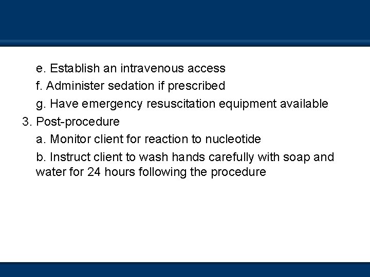 e. Establish an intravenous access f. Administer sedation if prescribed g. Have emergency resuscitation