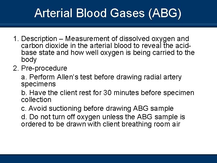 Arterial Blood Gases (ABG) 1. Description – Measurement of dissolved oxygen and carbon dioxide