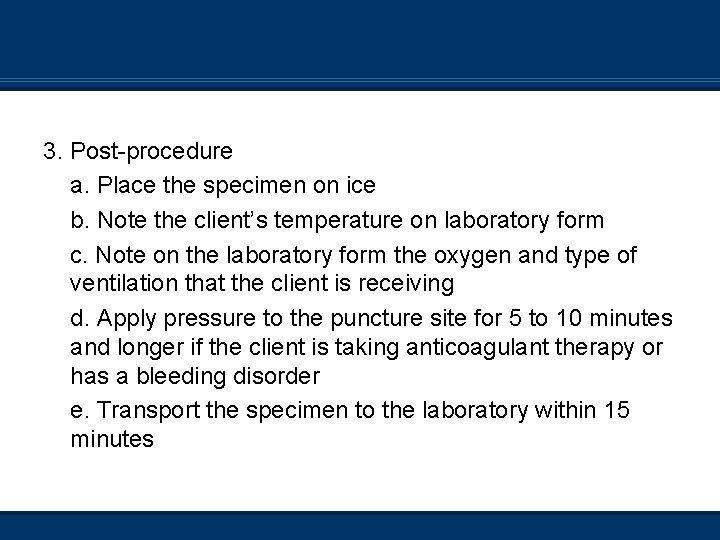 3. Post-procedure a. Place the specimen on ice b. Note the client’s temperature on