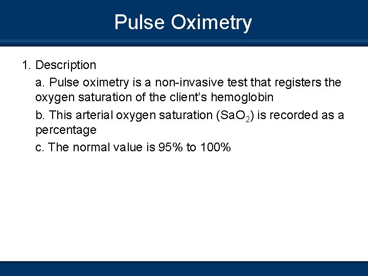 Pulse Oximetry 1. Description a. Pulse oximetry is a non-invasive test that registers the