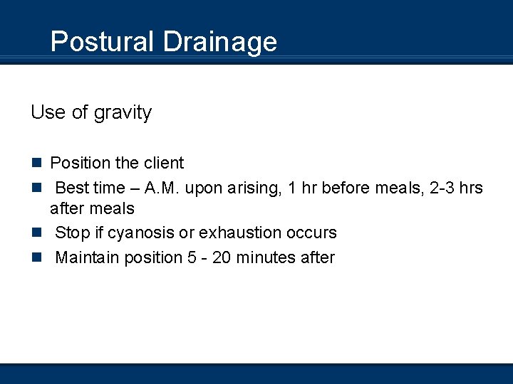 n. Postural Drainage Use of gravity n Position the client n Best time –