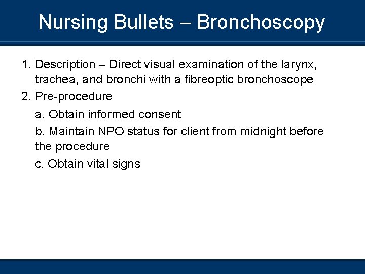 Nursing Bullets – Bronchoscopy 1. Description – Direct visual examination of the larynx, trachea,