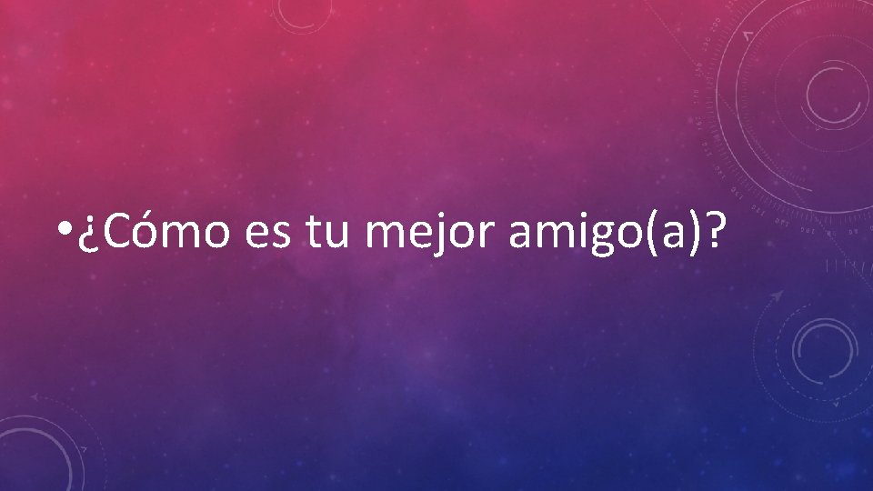  • ¿Cómo es tu mejor amigo(a)? 