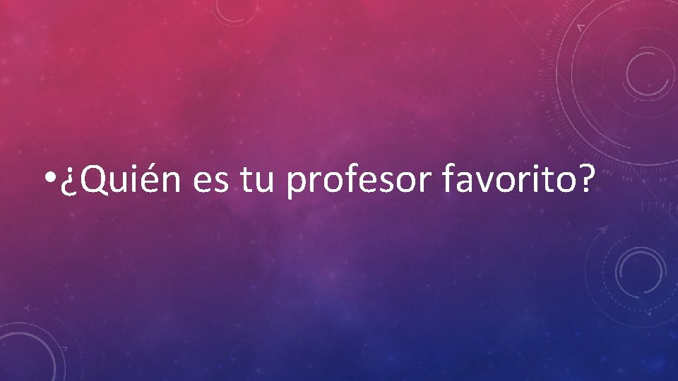  • ¿Quién es tu profesor favorito? 