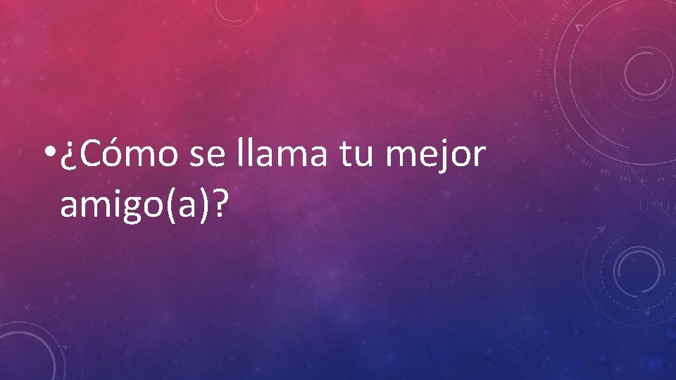  • ¿Cómo se llama tu mejor amigo(a)? 