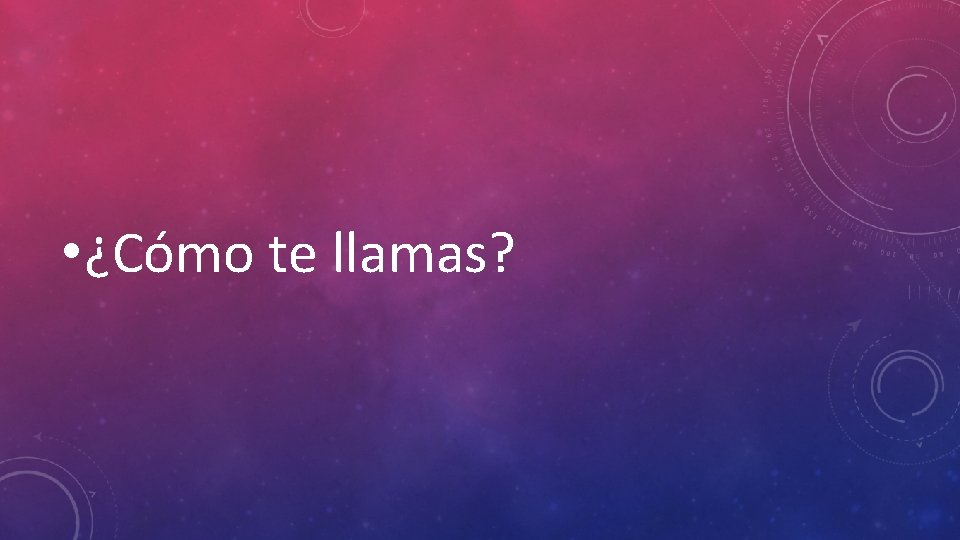  • ¿Cómo te llamas? 