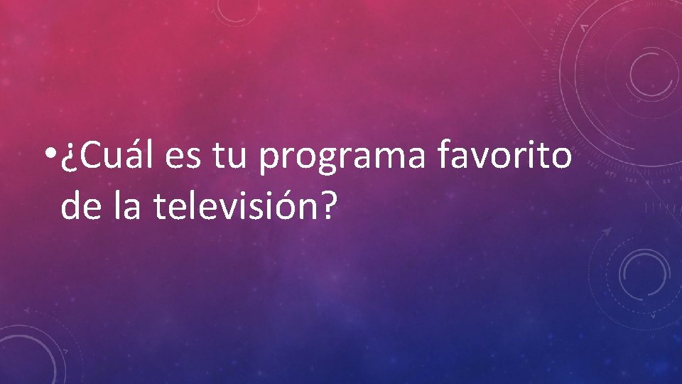  • ¿Cuál es tu programa favorito de la televisión? 
