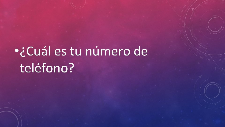  • ¿Cuál es tu número de teléfono? 