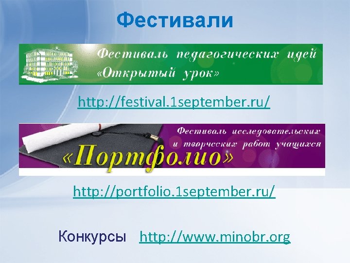 Фестивали http: //festival. 1 september. ru/ http: //portfolio. 1 september. ru/ Конкурсы http: //www.