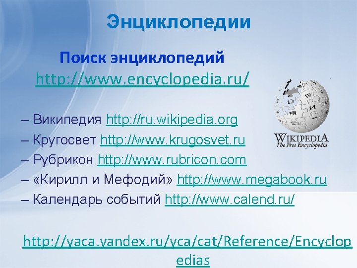 Энциклопедии Поиск энциклопедий http: //www. encyclopedia. ru/ – Википедия http: //ru. wikipedia. org –