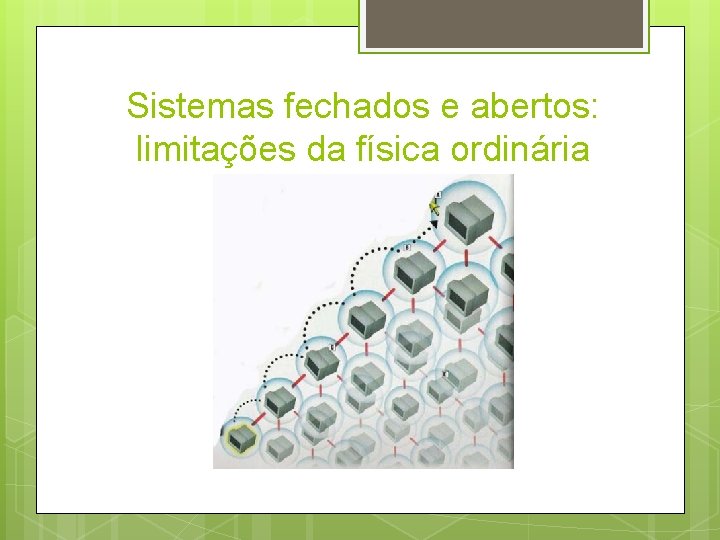 Sistemas fechados e abertos: limitações da física ordinária 