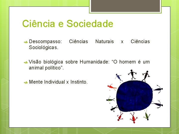 Ciência e Sociedade Descompasso: Sociológicas. Ciências Naturais x Ciências Visão biológica sobre Humanidade: “O