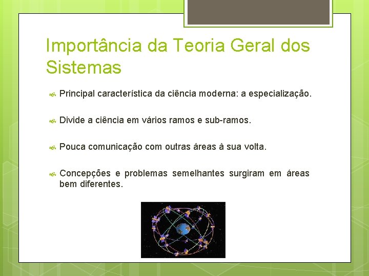 Importância da Teoria Geral dos Sistemas Principal característica da ciência moderna: a especialização. Divide