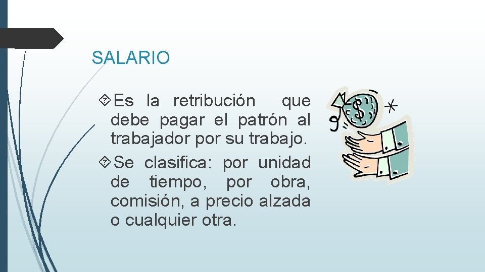 SALARIO Es la retribución que debe pagar el patrón al trabajador por su trabajo.