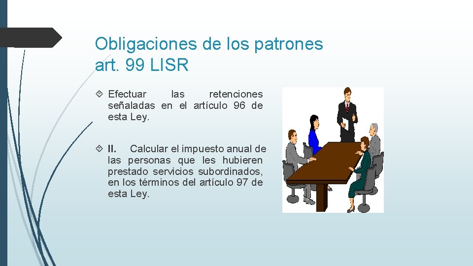 Obligaciones de los patrones art. 99 LISR Efectuar las retenciones señaladas en el artículo