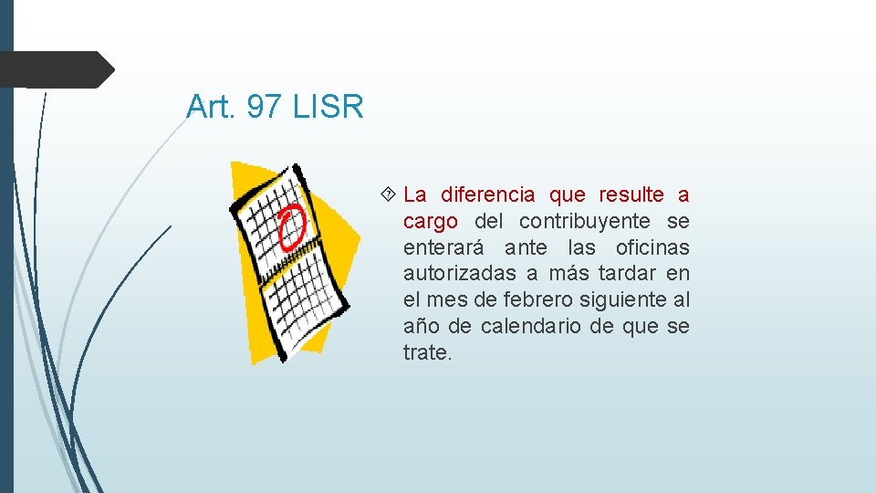 Art. 97 LISR La diferencia que resulte a cargo del contribuyente se enterará ante