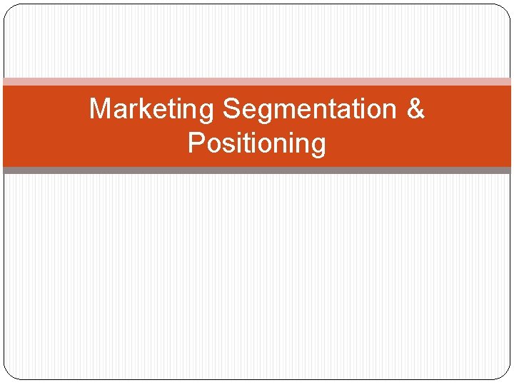 Marketing Segmentation & Positioning 