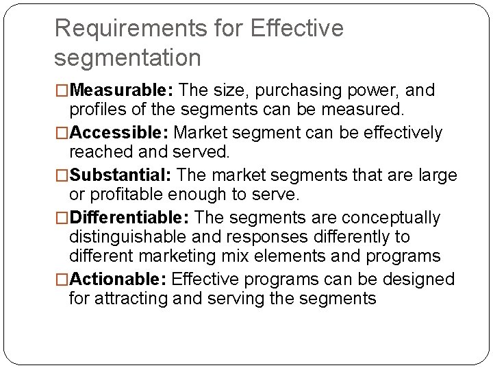 Requirements for Effective segmentation �Measurable: The size, purchasing power, and profiles of the segments
