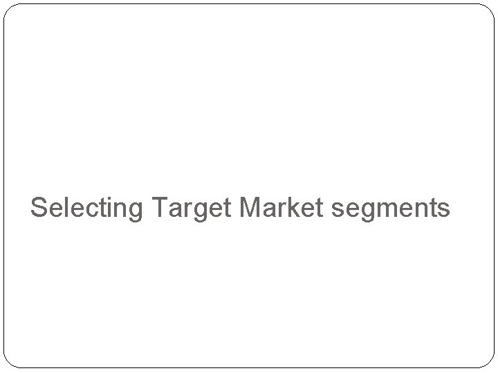 Selecting Target Market segments 