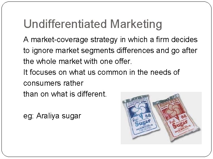 Undifferentiated Marketing A market-coverage strategy in which a firm decides to ignore market segments