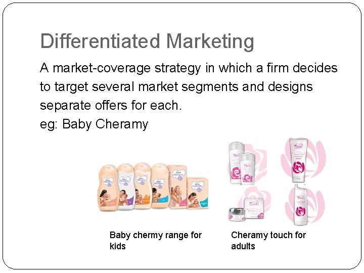 Differentiated Marketing A market-coverage strategy in which a firm decides to target several market