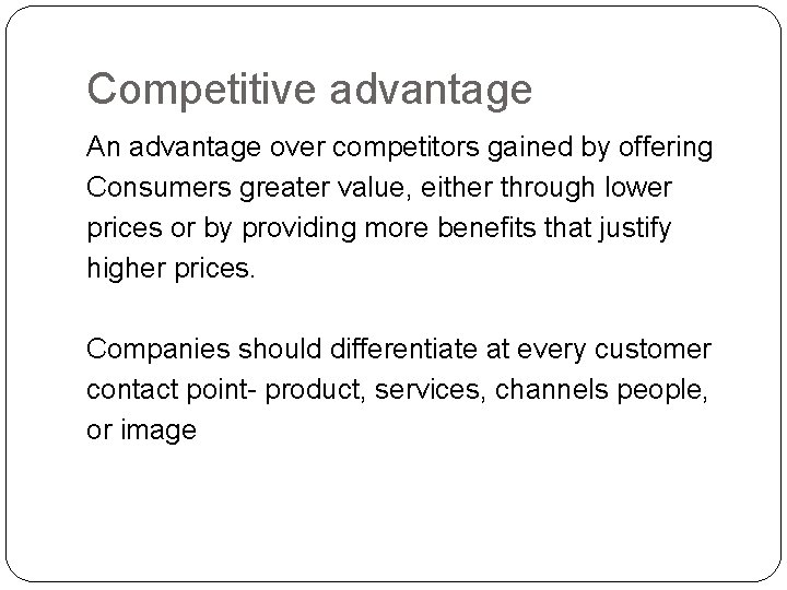 Competitive advantage An advantage over competitors gained by offering Consumers greater value, either through