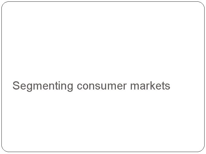 Segmenting consumer markets 